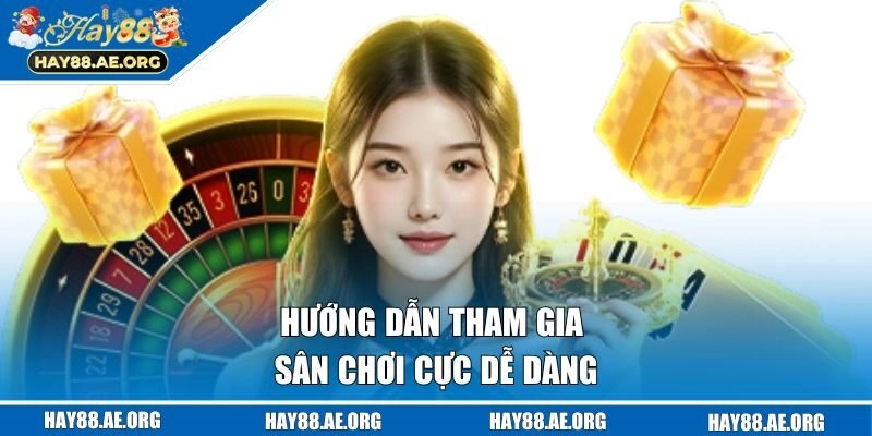 Hướng dẫn tham gia sân chơi cực dễ dàng