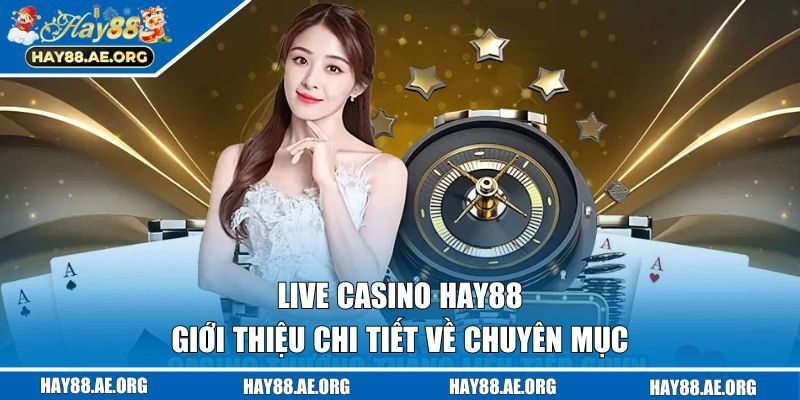 Giới thiệu về chuyên mục live casino HAY88