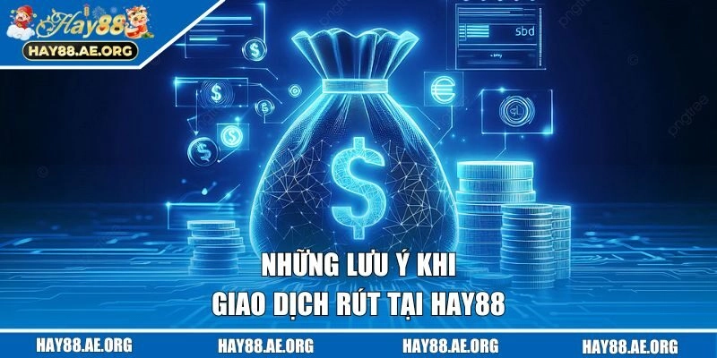 Những lưu ý khi tiến hành giao dịch rút tại Hay88